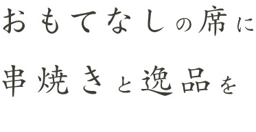 おもてなしの席に串焼きと逸品を